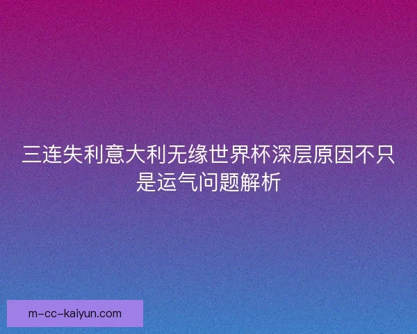 三连失利意大利无缘世界杯深层原因不只是运气问题解析