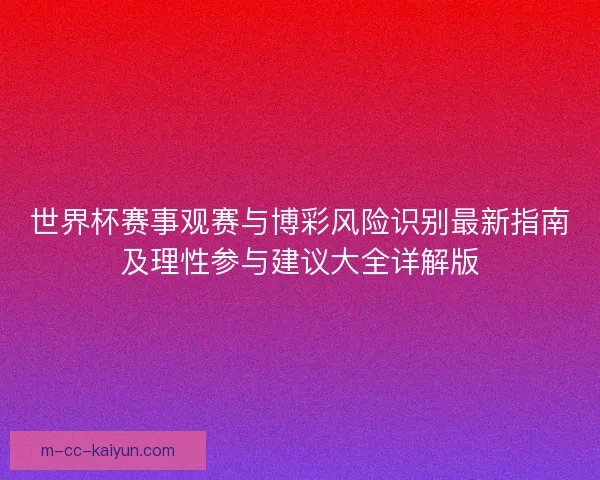 世界杯赛事观赛与博彩风险识别最新指南及理性参与建议大全详解版